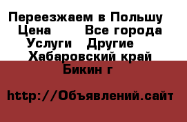 Переезжаем в Польшу › Цена ­ 1 - Все города Услуги » Другие   . Хабаровский край,Бикин г.